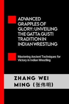 Paperback Advanced Grapples of Glory: Unveiling the Gatta Gusti Tradition in Indian Wrestling: Mastering Ancient Techniques for Victory in Indian Wrestling Book