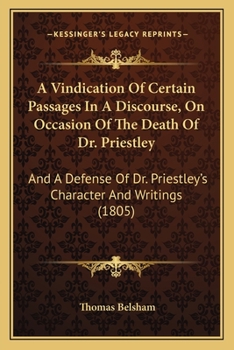 Paperback A Vindication Of Certain Passages In A Discourse, On Occasion Of The Death Of Dr. Priestley: And A Defense Of Dr. Priestley's Character And Writings ( Book