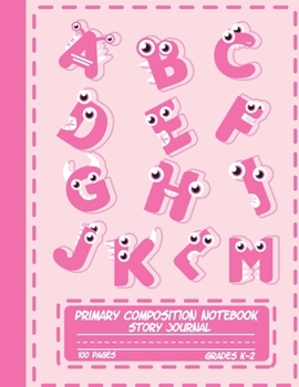 Paperback Primary Composition Notebook Story Journal: Cute Fun Alphabet Letters Notebook with Picture Space, Title Lines, Dotted Midlines Handwriting Practice P Book