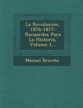 Paperback La Revolución, 1876-1877: Recuerdos Para La Historia, Volume 1... [Spanish] Book