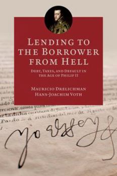 Lending to the Borrower from Hell: Debt, Taxes, and Default in the Age of Philip II - Book  of the Princeton Economic History of the Western World