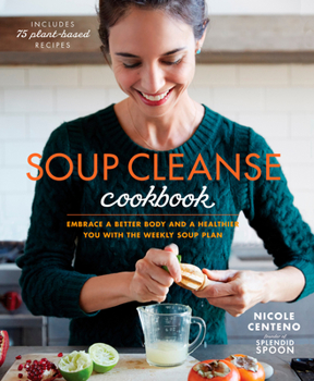 Paperback Soup Cleanse Cookbook: Embrace a Better Body and a Healthier You with the Weekly Soup Plan Book