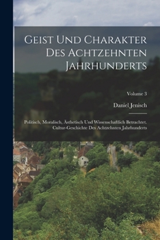 Paperback Geist Und Charakter Des Achtzehnten Jahrhunderts: Politisch, Moralisch, Ästhetisch Und Wissenschaftlich Betrachtet. Cultur-geschichte Des Achtzehnten Book