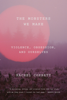Paperback The Monsters We Make: Violence, Obsession, and Ourselves Book