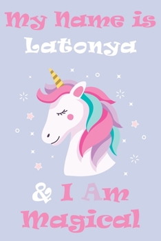 Paperback My Name is Latonya and I am magical Unicorn Notebook / Journal 6x9 Ruled Lined 120 Pages School Degree Student Graduation university: Latonya's Person Book