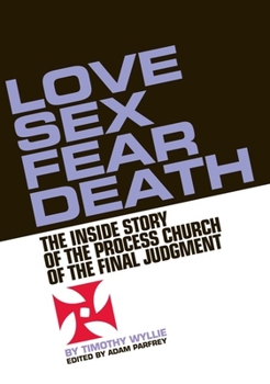 Paperback Love, Sex, Fear, Death: The Inside Story of the Process Church of the Final Judgment Book