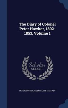 Hardcover The Diary of Colonel Peter Hawker, 1802-1853, Volume 1 Book