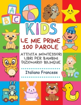 Paperback Le Mie Prime 100 Parole Attivita Montessori Libri Per Bambini Dizionario Bilingue Italiano Francese: Memory gioco letture animali, lettere alfabeto po [Italian] Book