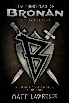 Paperback The Chronicles of Bronan the Barbarian: A Humor Compendium 2010-2013 Book