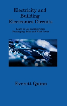 Hardcover Electricity and Building Electronics Circuits: Learn to Use an Electronics Prototyping, Solar and Wind Power Book