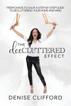 Paperback The DeeCluttered Effect: From Chaos To Calm: A Step-By-Step Guide To Decluttering Your Home And Mind Book