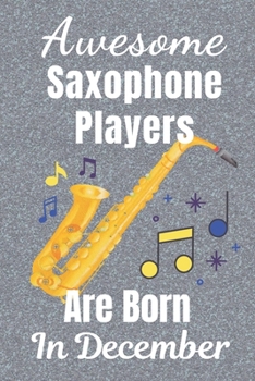 Awesome Saxophone Players Are Born In December: Saxophone gifts. This Saxophone Notebook / Saxophone Journal has a fun glossy cover. It’s 6x9in size ... Saxophone player gifts. Saxophone presents