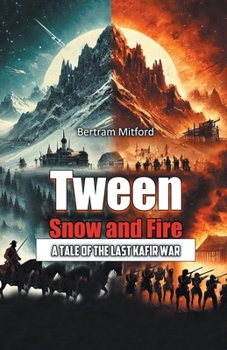 Tween Snow and Fire A Tale of the Last Kafir War