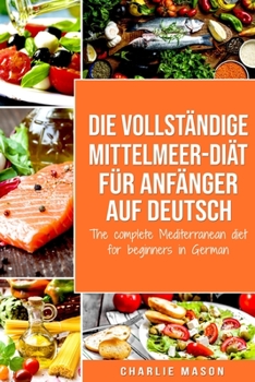 Die vollst�ndige Mittelmeer-Di�t f�r Anf�nger auf Deutsch/ The complete Mediterranean diet for beginners in German