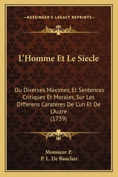 Paperback L'Homme Et Le Siecle: Ou Diverses Maximes, Et Sentences Critiques Et Morales, Sur Les Differens Carateres De L'un Et De L'Autre (1739) [French] Book