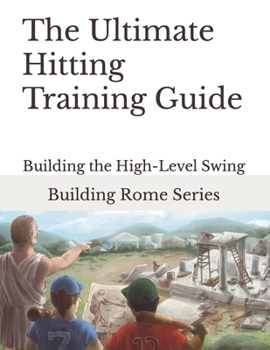 Paperback The Ultimate Hitting Training Guide: Building Rome Series - Step by Step Coaching Guides To Training Great Ballplayers - Baseball and Fastpitch Softba Book