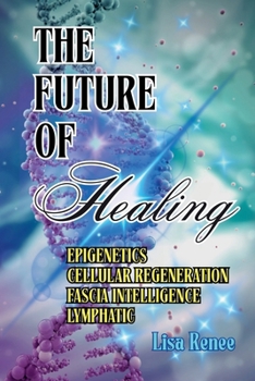 THE FUTURE OF HEALING: EPIGENETICS | CELLULAR REGENERATION | FASCIA INTELLIGENCE | LYMPHATIC (ASCENSION TO 5D)