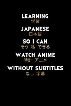 Paperback Learning Japanese So I Can Watch Anime Without Subtitles: 120 Pages I 6x9 I Music Sheet I Funny Manga & Japanese Animation Lover Gifts Book