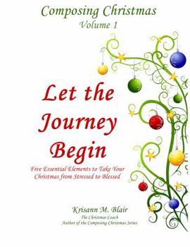Paperback Let the Journey Begin: Five Essential Elements to Take Your Christmas from Stressed to Blessed (Volume 1) Book