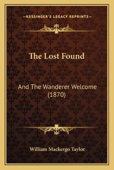 Paperback The Lost Found: And The Wanderer Welcome (1870) Book