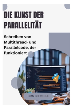 Die Kunst der Parallelität: Schreiben von Multithread- und Parallelcode, der funktioniert