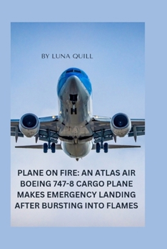 Paperback Plane On Fire: An Atlas Air Boeing 747-8 Cargo Plane Makes Emergency Landing After Bursting Into Flames [Large Print] Book