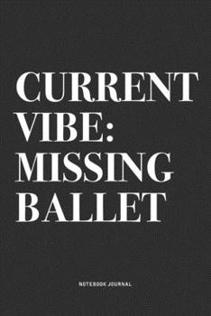 Paperback Current Vibe: Missing Ballet: A 6x9 Inch Diary Notebook Journal With A Bold Text Font Slogan On A Matte Cover and 120 Blank Lined Pa Book