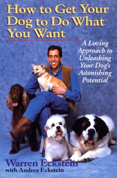 Paperback How to Get Your Dog to Do What You Want: A Loving Approach to Unleashing Your Dog's Astonishing Potential Book