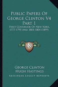 Paperback Public Papers of George Clinton V4 Part 1: First Governor of New York, 1777-1795 and 1801-1804 (1899) Book