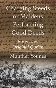 Charging Steeds or Maidens Performing Good Deeds: In Search of the Original Qur’an
