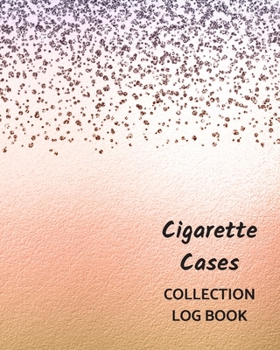 Cigarette Cases Collection Log Book: Keep Track Your Collectables ( 60 Sections For Management Your Personal Collection ) - 125 Pages , 8x10 Inches, Paperback