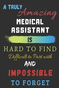 Paperback A Truly Amazing medical assistant Is Hard To Find Difficult To Part With And Impossible To Forget: medical assistant Appreciation Gift Book