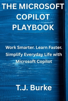 Paperback The Microsoft Copilot Playbook: Work Smarter. Learn Faster. Simplify Everyday Life with Microsoft Copilot Book