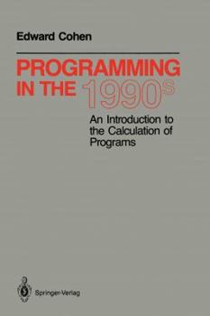 Paperback Programming in the 1990s: An Introduction to the Calculation of Programs Book