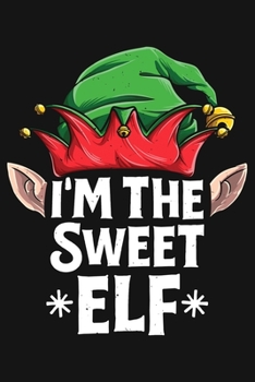 Im The Sweet Elf: Christmas Lined Notebook, Journal, Organizer, Diary, Composition Notebook, Gifts for Family and Friends