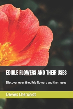 Paperback Edible Flowers and Their Uses: Discover over 15 edible flowers and their uses Book