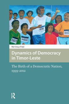 Paperback Dynamics of Democracy in Timor-Leste: The Birth of a Democratic Nation, 1999-2012 Book