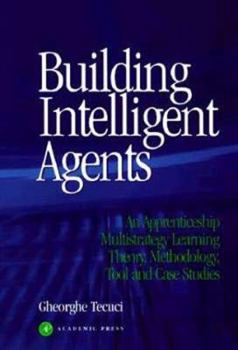 Paperback Building Intelligent Agents: An Apprenticeship, Multistrategy Learning Theory, Methodology, Tool and Case Studies Book