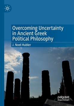 Paperback Overcoming Uncertainty in Ancient Greek Political Philosophy Book