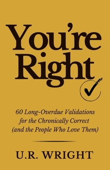 Paperback You're Right: 60 Long-Overdue Validations for the Chronically Correct (and the People Who Love Them) Book