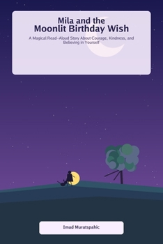 Mila and the Moonlit Birthday Wish: A Magical Read-Aloud Story About Courage, Kindness, and Believing in Yourself