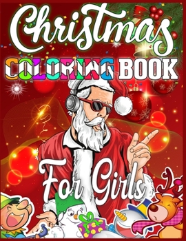 Christmas Coloring Book For Girls: Christmas Santas, Toys, Ornaments, Christmas Trees and more Christmas Coloring Book For Girls Best Christmas Gift For Girls