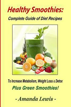 Paperback Healthy Smoothies: Complete Guide of Diet Recipes to Increase Metabolism, Weight Loss & Detox - Plus Green Smoothies! Book