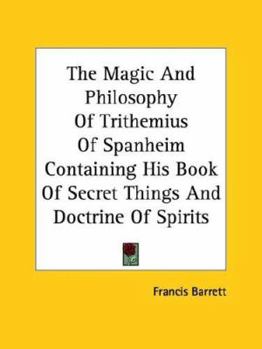 Paperback The Magic And Philosophy Of Trithemius Of Spanheim Containing His Book Of Secret Things And Doctrine Of Spirits Book