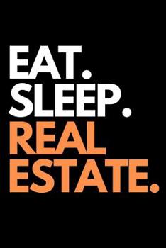 Eat. Sleep. Real Estate.: Real Estate Agent and Investors Themed Novelty Notebook.