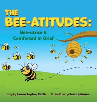 Hardcover The Bee-Atitudes: Bee-atrice is Comforted in Grief Book