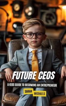 Paperback Future CEOs: A Kids Guide to Becoming An Entrepreneur Book