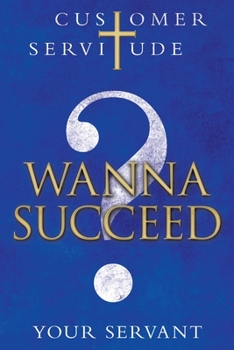 Paperback Wanna Succeed?: Customer Servitude Book