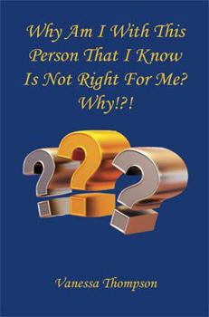 Paperback Why Am I with This Person That I Know Is Not Right for Me? Why!?! Book