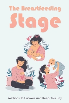 Paperback The Breastfeeding Stage: Methods To Uncover And Keep Your Joy: Breastfeeding Effects On Breast Book